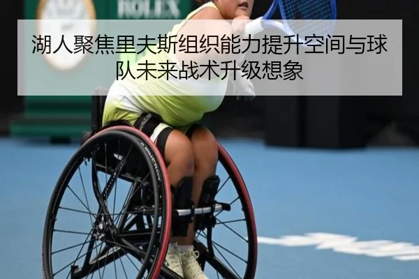 湖人聚焦里夫斯组织能力提升空间与球队未来战术升级想象（kaiyun）